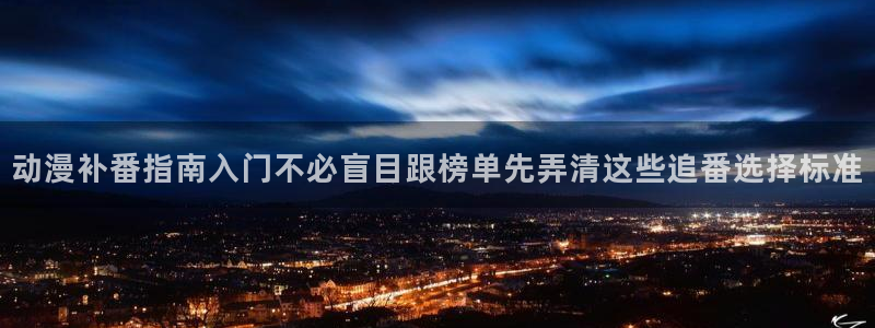推理动漫推荐：动漫补番指南入门不必盲目跟榜单先弄清这些追番选择标准